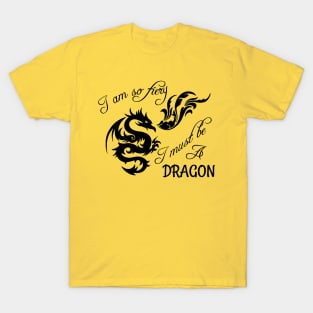 I am so fiery, I must be a dragon T-Shirt